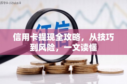 南安信用卡提现全攻略，从技巧到风险，一文读懂