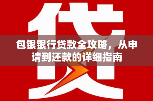 宁波包银银行贷款全攻略，从申请到还款的详细指南