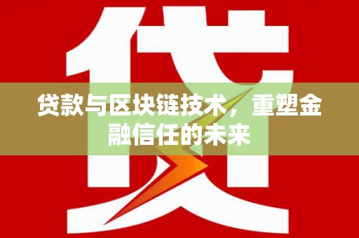 七里河贷款与区块链技术，重塑金融信任的未来