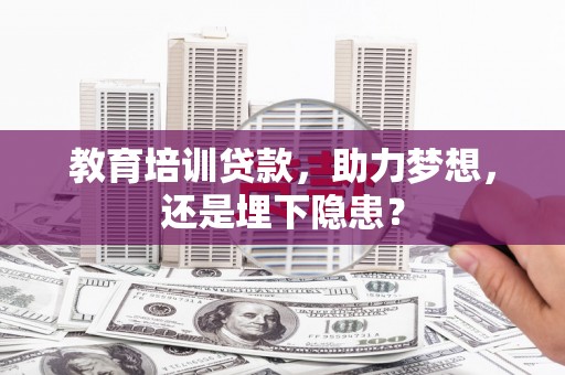 澜沧教育培训贷款，助力梦想，还是埋下隐患？
