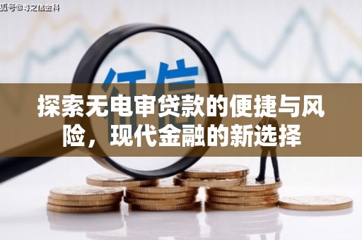 淮阳探索无电审贷款的便捷与风险，现代金融的新选择