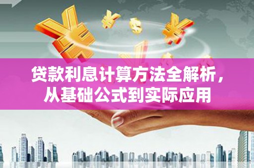 玄武贷款利息计算方法全解析，从基础公式到实际应用