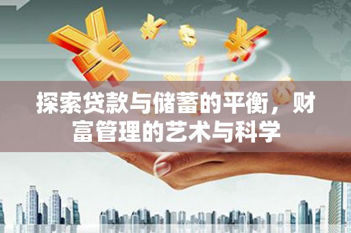 合阳探索贷款与储蓄的平衡，财富管理的艺术与科学