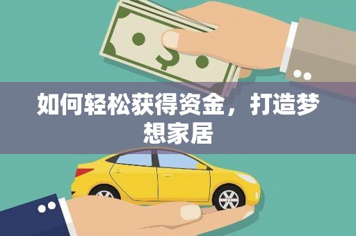 黄骅如何轻松获得资金，打造梦想家居