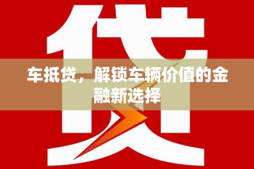 久治车抵贷，解锁车辆价值的金融新选择