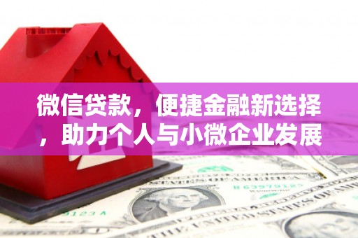 南乐微信贷款，便捷金融新选择，助力个人与小微企业发展