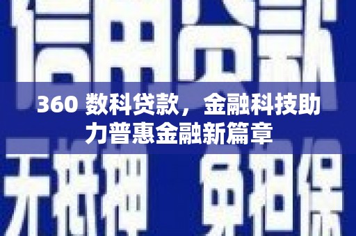 铁山360 数科贷款，金融科技助力普惠金融新篇章