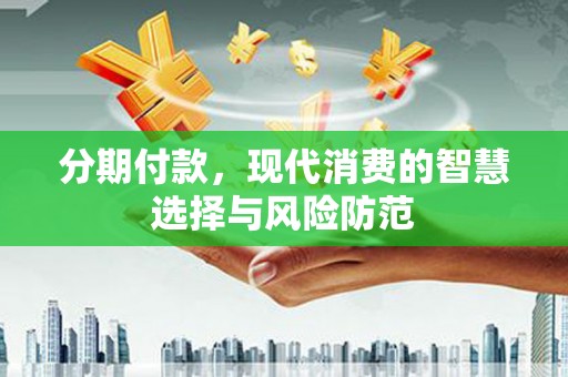 交口分期付款，现代消费的智慧选择与风险防范