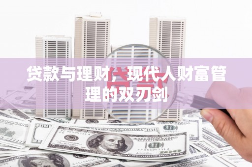 同德贷款与理财，现代人财富管理的双刃剑