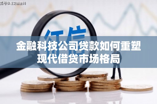 桑日金融科技公司贷款如何重塑现代借贷市场格局