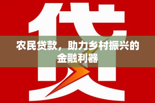 裕民农民贷款，助力乡村振兴的金融利器