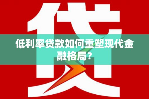 香港低利率贷款如何重塑现代金融格局？