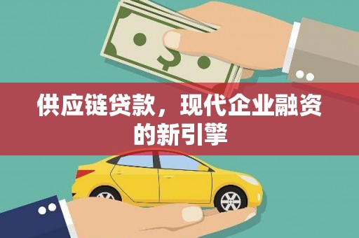 疏勒供应链贷款，现代企业融资的新引擎