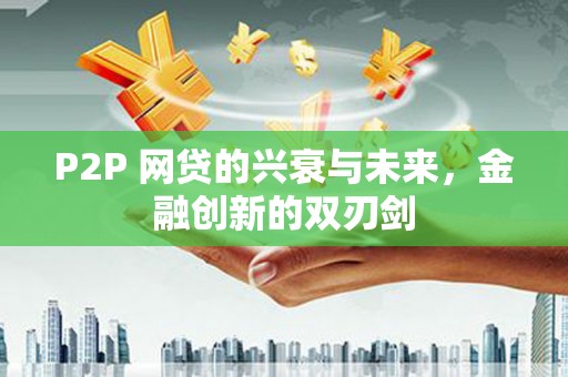 盐湖P2P 网贷的兴衰与未来，金融创新的双刃剑