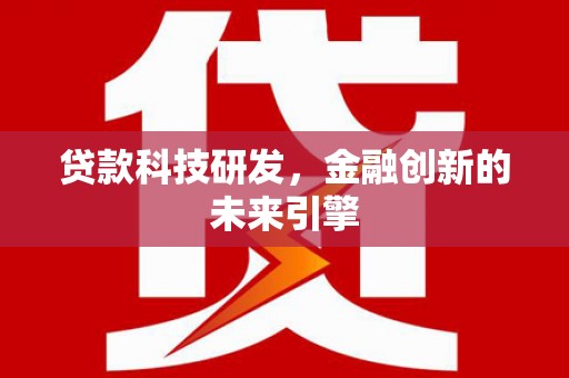 晋宁贷款科技研发，金融创新的未来引擎