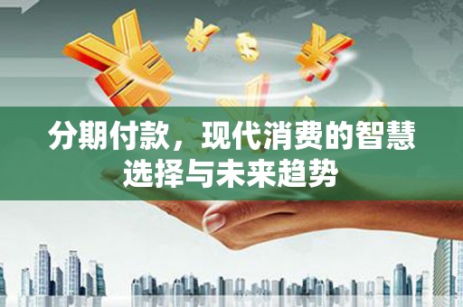温泉分期付款，现代消费的智慧选择与未来趋势