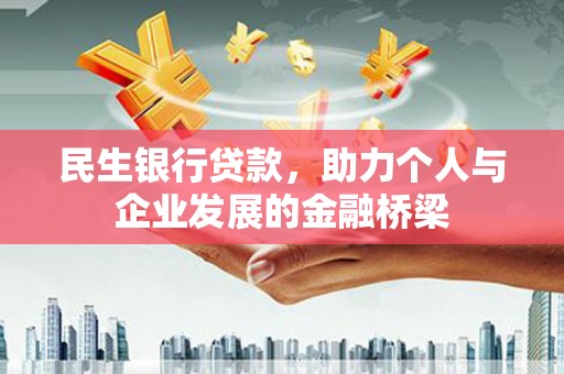 云岩民生银行贷款，助力个人与企业发展的金融桥梁