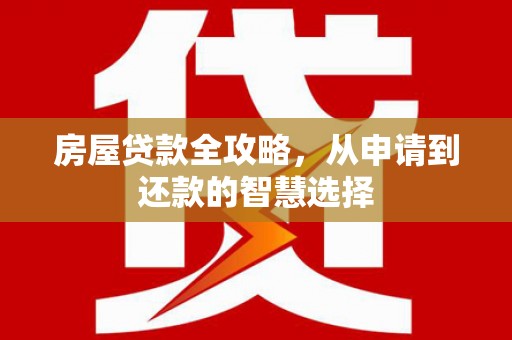礼县房屋贷款全攻略，从申请到还款的智慧选择