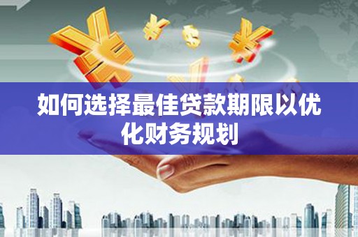 托克托如何选择最佳贷款期限以优化财务规划